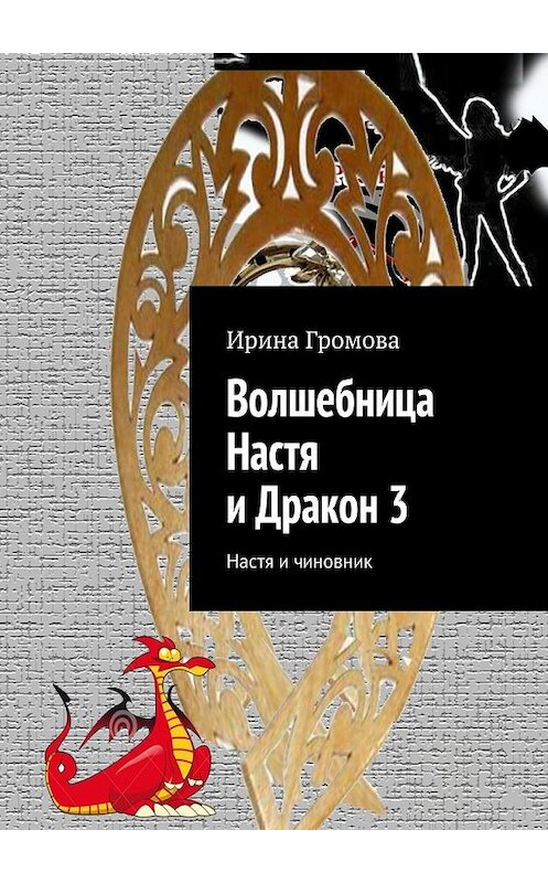 Обложка книги «Волшебница Настя и Дракон 3. Настя и чиновник» автора Ириной Громовы. ISBN 9785447498399.