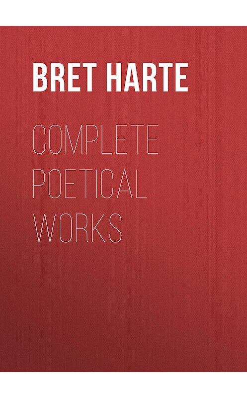 Обложка книги «Complete Poetical Works» автора Bret Harte.