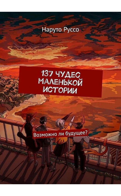 Обложка книги «137 чудес маленькой истории. Возможно ли будущее?» автора Наруто Руссо. ISBN 9785449875976.