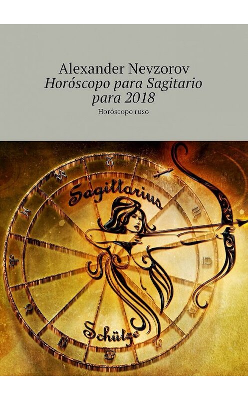Обложка книги «Horóscopo para Sagitario para 2018. Horóscopo ruso» автора Александра Невзорова. ISBN 9785448573712.