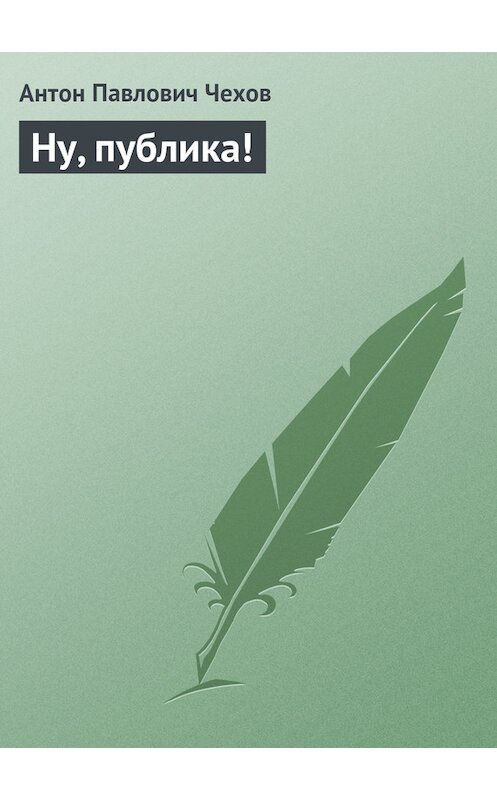 Обложка книги «Ну, публика!» автора Антона Чехова издание 2016 года.