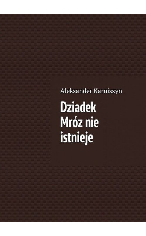 Обложка книги «Dziadek Mróz nie istnieje» автора Aleksander Karniszyn. ISBN 9785447480530.