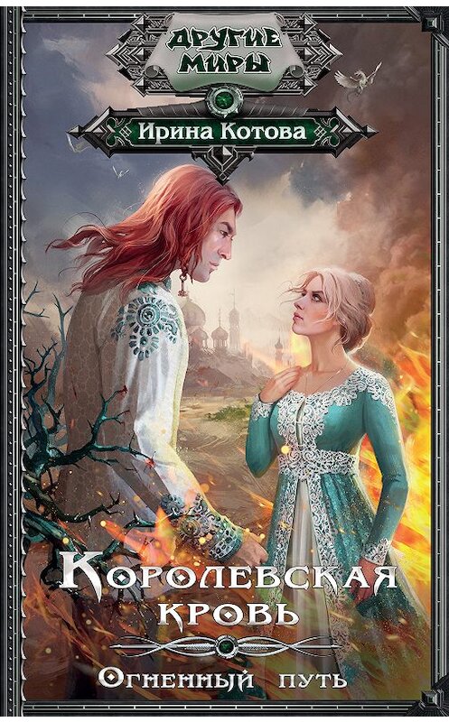 Обложка книги «Королевская кровь. Огненный путь» автора Ириной Котовы издание 2018 года. ISBN 9785171077709.