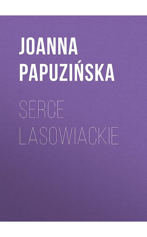Обложка книги «Serce lasowiackie» автора Joanna Papuzińska.