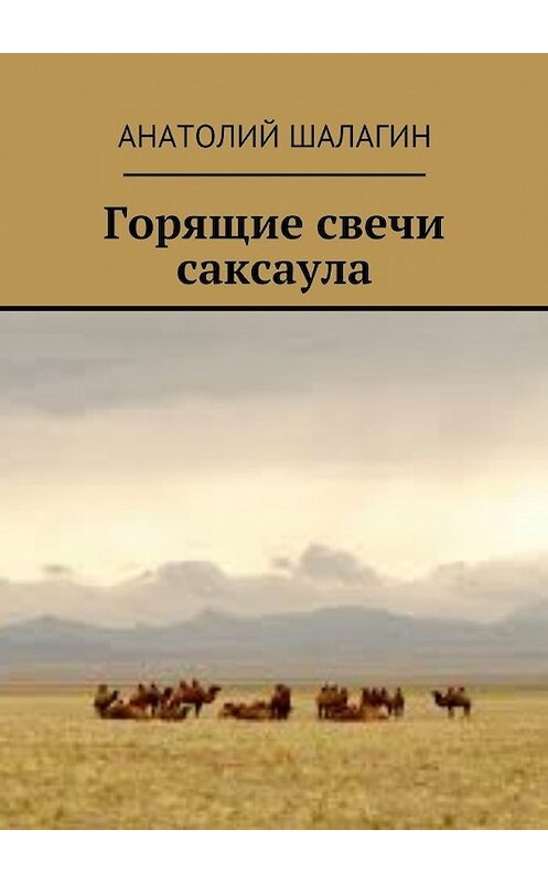 Обложка книги «Горящие свечи саксаула» автора Анатолия Шалагина. ISBN 9785448566707.