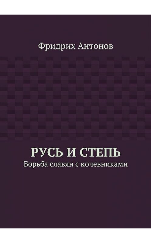 Обложка книги «Русь и Степь. Борьба славян с кочевниками» автора Фридрих Антонова. ISBN 9785448500671.