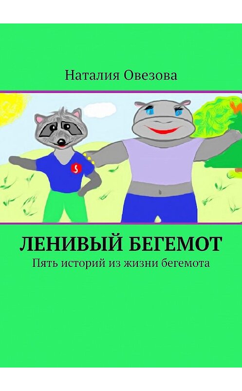 Обложка книги «Ленивый Бегемот. Пять историй из жизни бегемота» автора Наталии Овезовы. ISBN 9785448556210.