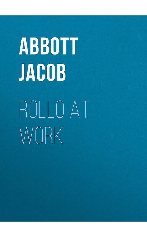 Обложка книги «Rollo at Work» автора Jacob Abbott.