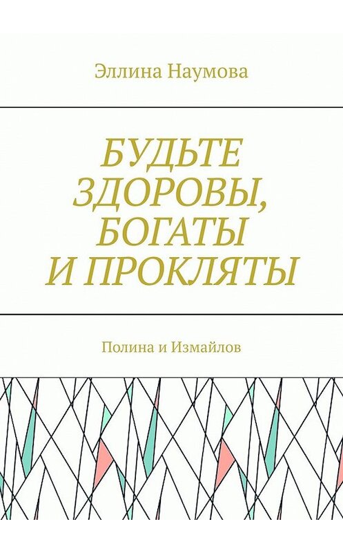 Обложка книги «Будьте здоровы, богаты и прокляты. Полина и Измайлов» автора Эллиной Наумовы. ISBN 9785449381279.