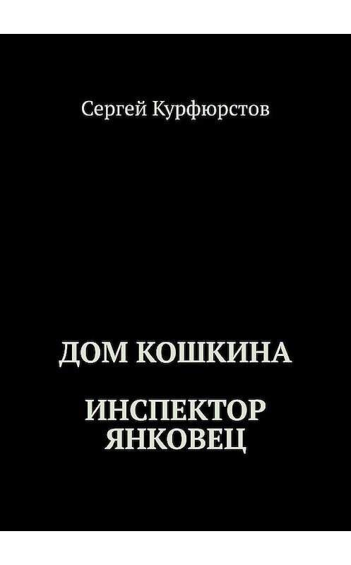 Обложка книги «Дом Кошкина. Инспектор Янковец» автора Сергея Курфюрстова. ISBN 9785448389573.