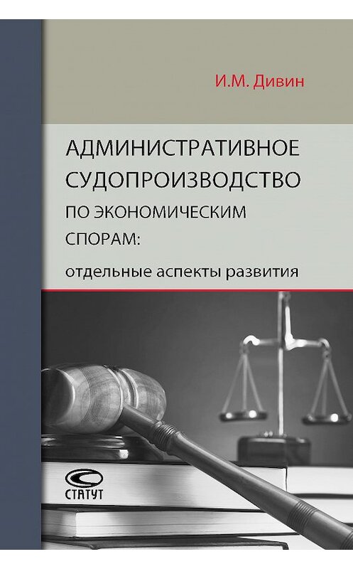 Обложка книги «Административное судопроизводство по экономическим спорам: отдельные аспекты развития» автора Игоря Дивина издание 2017 года. ISBN 9785835413850.