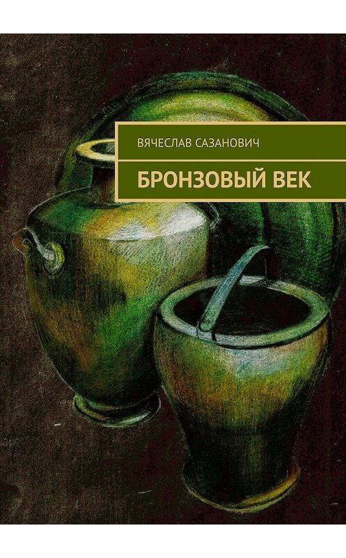 Обложка книги «Бронзовый век» автора Вячеслава Сазановича. ISBN 9785449830944.