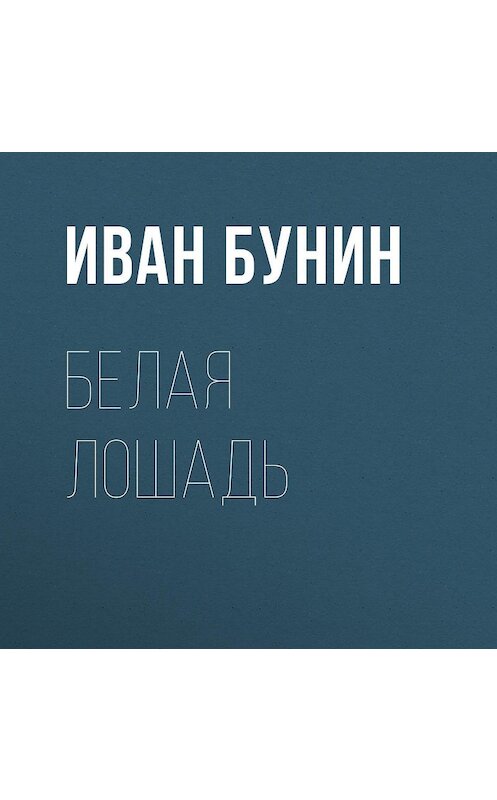 Обложка аудиокниги «Белая лошадь» автора Ивана Бунина.