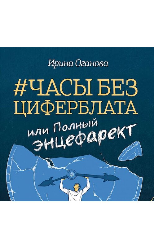 Обложка аудиокниги «Часы без циферблата, или Полный ЭНЦЕФАРЕКТ» автора Ириной Огановы.