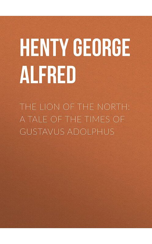 Обложка книги «The Lion of the North: A Tale of the Times of Gustavus Adolphus» автора George Henty.