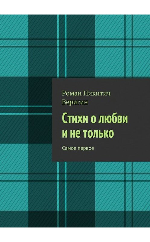 Обложка книги «Стихи о любви и не только. Самое первое» автора Романа Веригина. ISBN 9785447415556.