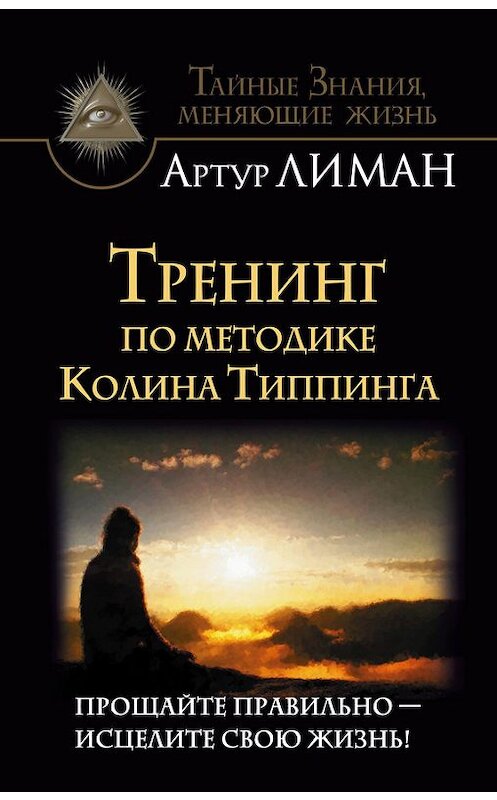 Обложка книги «Тренинг по методике Колина Типпинга. Прощайте правильно – исцелите свою жизнь!» автора Артура Лимана. ISBN 9785171002183.