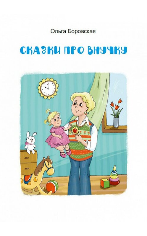 Обложка книги «Сказки про внучку» автора Ольги Боровская издание 2017 года.