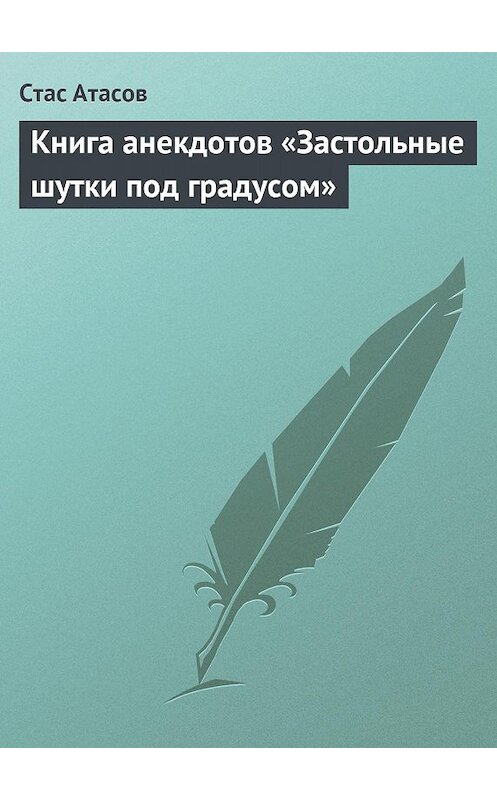 Обложка книги «Застольные шутки под градусом» автора Стаса Атасова издание 2013 года.