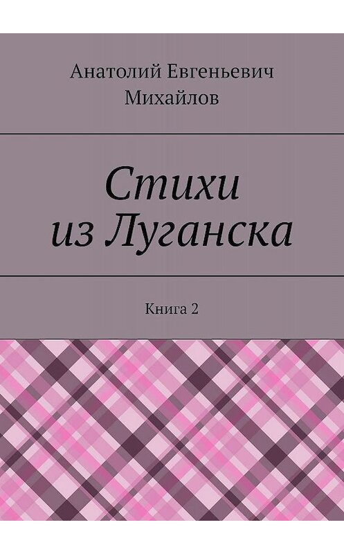 Обложка книги «Стихи из Луганска. Книга 2» автора Анатолия Михайлова. ISBN 9785448317408.