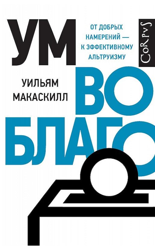 Обложка книги «Ум во благо. От добрых намерений – к эффективному альтруизму» автора Уильяма Макаскилла. ISBN 9785171057558.