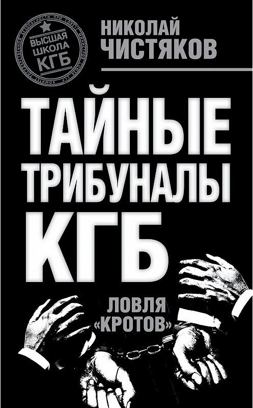 Обложка книги «Тайные трибуналы КГБ. Ловля «кротов»» автора Николая Чистякова издание 2011 года. ISBN 9785699469123.