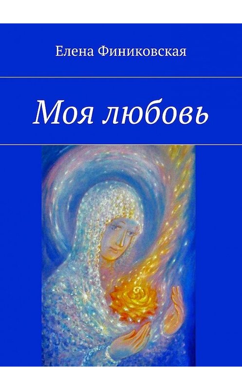 Обложка книги «Моя любовь» автора Елены Финиковская. ISBN 9785448382758.