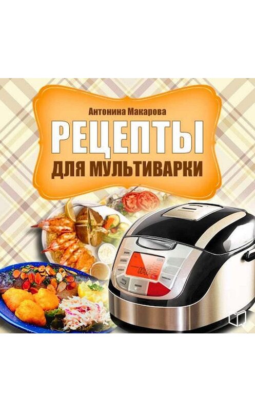 Обложка аудиокниги «Рецепты для мультиварки» автора Антониной Макаровы.