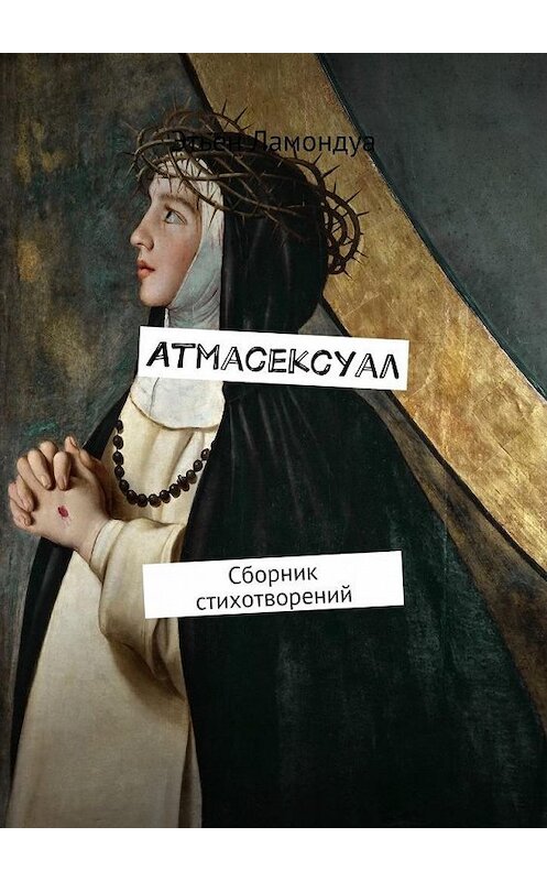 Обложка книги «Атмасексуал. Сборник стихотворений» автора Этьен Ламондуа. ISBN 9785449084149.