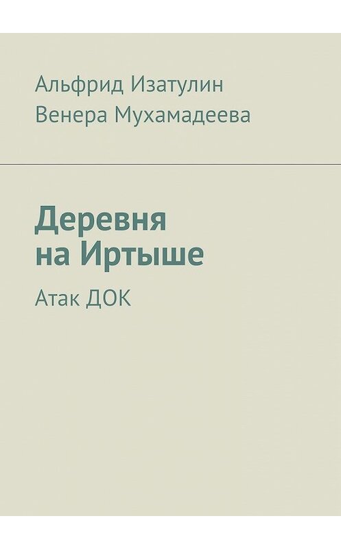 Обложка книги «Деревня на Иртыше. Атак ДОК» автора . ISBN 9785448303005.