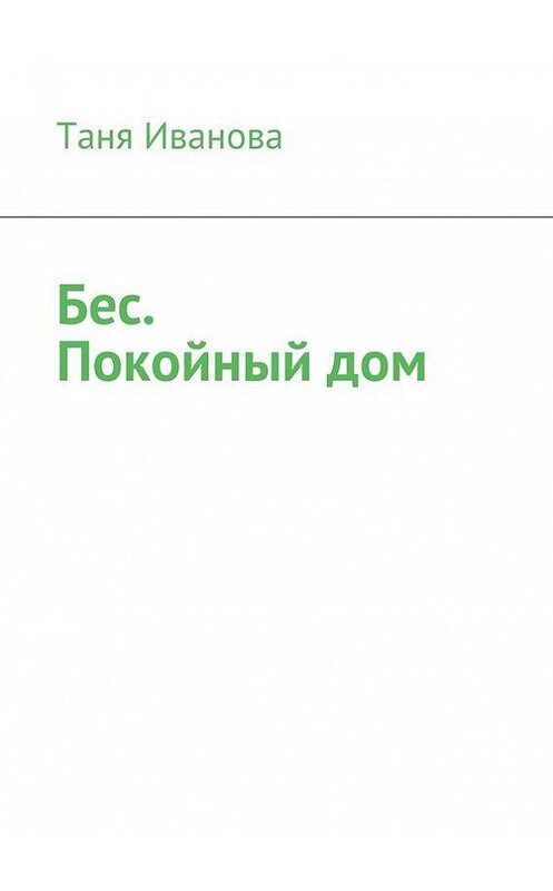 Обложка книги «Бес. Покойный дом (сборник)» автора Тани Ивановы. ISBN 9785447408121.