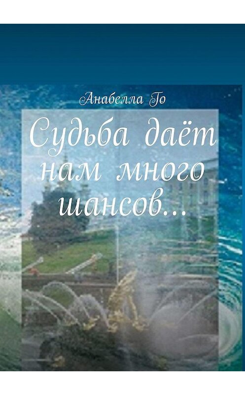 Обложка книги «Судьба даёт нам много шансов…» автора Анабеллы Го. ISBN 9785005071668.