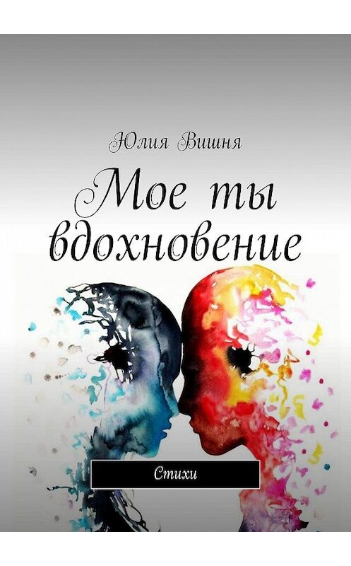 Обложка книги «Мое ты вдохновение. Стихи» автора Юлии Вишни. ISBN 9785449024367.