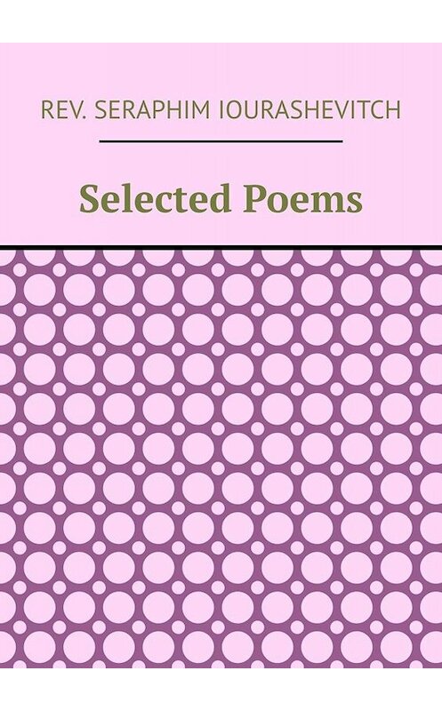 Обложка книги «Selected Poems» автора Rev. Seraphim Iourashevitch. ISBN 9785449816740.