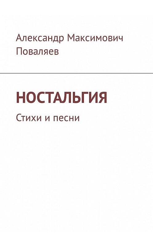 Обложка книги «Ностальгия. Стихи и песни» автора Александра Поваляева. ISBN 9785449319463.