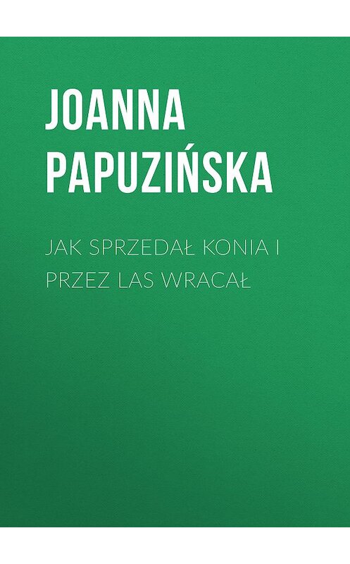 Обложка книги «Jak sprzedał konia i przez las wracał» автора Joanna Papuzińska.