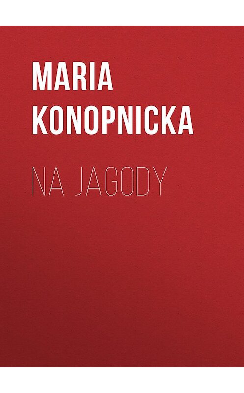 Обложка книги «Na jagody» автора Maria Konopnicka.