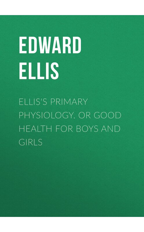 Обложка книги «Ellis's Primary Physiology. Or Good Health for Boys and Girls» автора Edward Ellis.