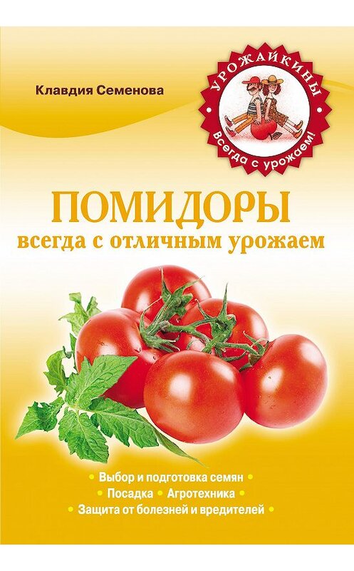 Обложка книги «Помидоры. Всегда с отличным урожаем» автора Клавдии Семеновы издание 2013 года. ISBN 9785699606412.