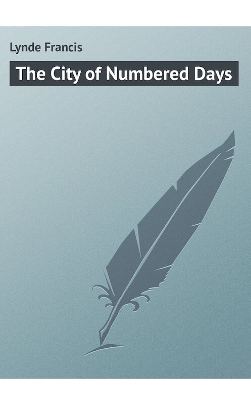 Обложка книги «The City of Numbered Days» автора Francis Lynde.