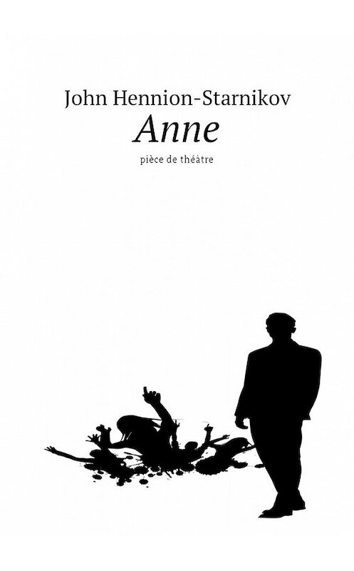 Обложка книги «Anne. Pièce de théâtre» автора John Hennion-Starnikov. ISBN 9785449003843.