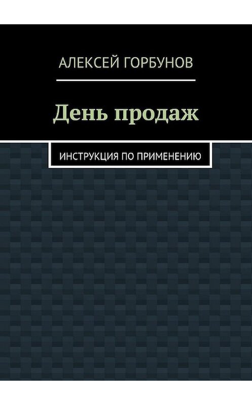 Обложка книги «День продаж. Инструкция по применению» автора Алексея Горбунова. ISBN 9785448342707.