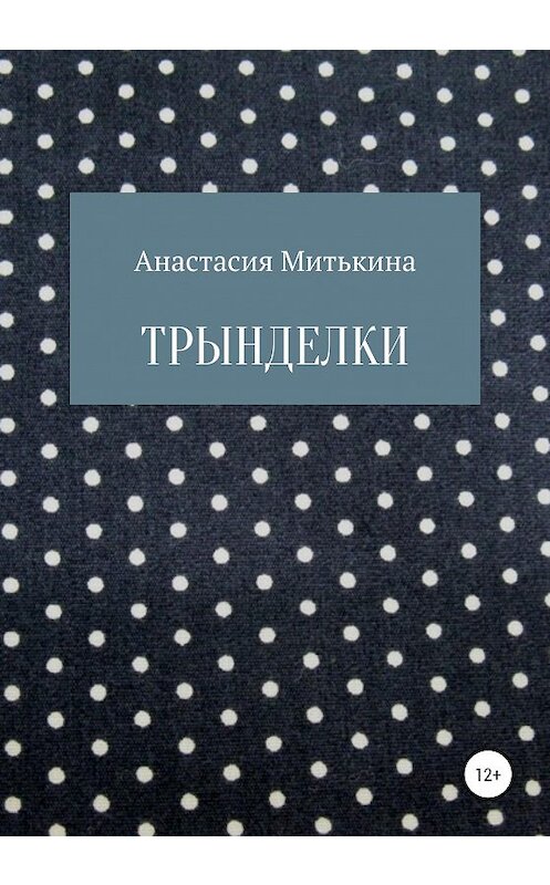 Обложка книги «Трынделки» автора Анастасии Митькины издание 2020 года.