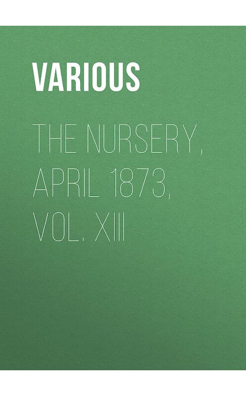 Обложка книги «The Nursery, April 1873, Vol. XIII» автора Various.