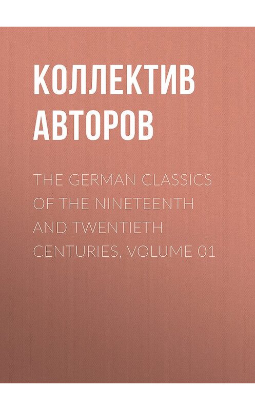 Обложка книги «The German Classics of the Nineteenth and Twentieth Centuries, Volume 01» автора Коллектива Авторова.