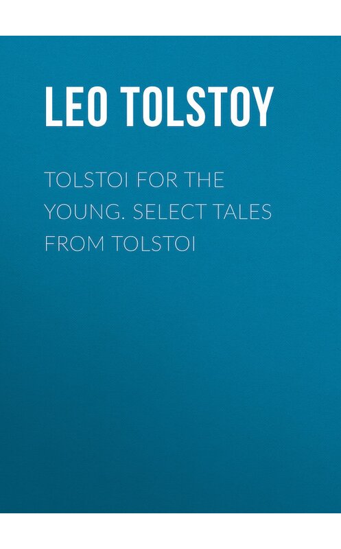 Обложка книги «Tolstoi for the young. Select tales from Tolstoi» автора Лева Толстоя.
