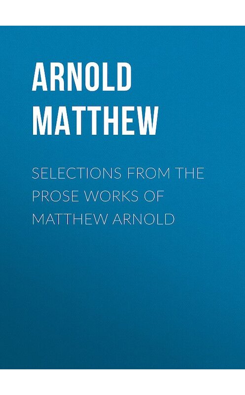 Обложка книги «Selections from the Prose Works of Matthew Arnold» автора Matthew Arnold.