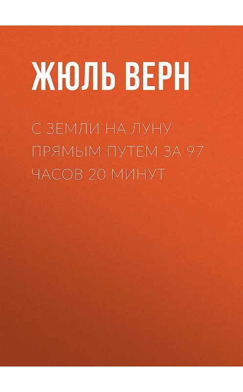 Обложка книги «С Земли на Луну прямым путем за 97 часов 20 минут» автора Жюля Верна издание 2009 года. ISBN 9785699346318.