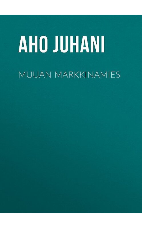 Обложка книги «Muuan markkinamies» автора Juhani Aho.