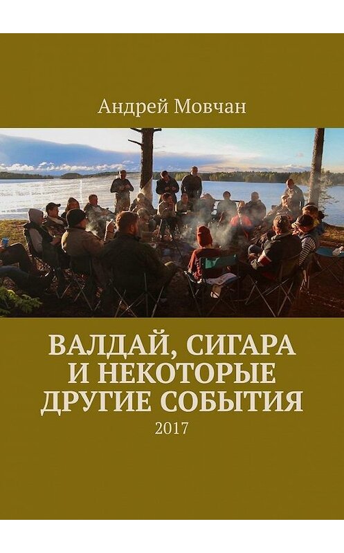 Обложка книги «Валдай, сигара и некоторые другие события. 2017» автора Андрея Мовчана. ISBN 9785449692559.